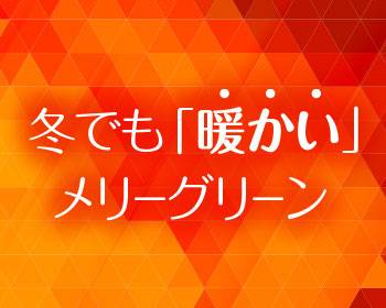 mg-winter_01 冬でも「暖かい」メリーグリーン